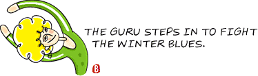 The Guru Steps in to fight the Winter Blues.